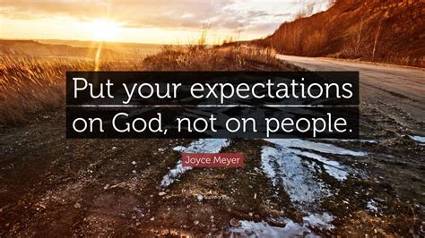 Joyce Meyer Quote “put Your Expectations On God Not On People”