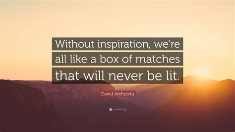 David Archuleta Quote “without Inspiration Were All Like A Box Of
