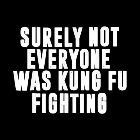 Surely Not Everyone Was Kung Fu Fighting Surely Not Everyone Was Kung Fu Fightin Phone Case