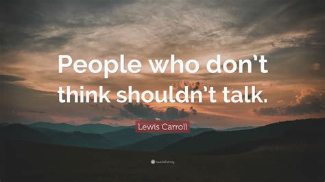 Lewis Carroll Quote People Who Dont Think Shouldnt Talk