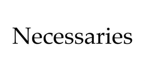 How To Pronounce Necessaries Youtube