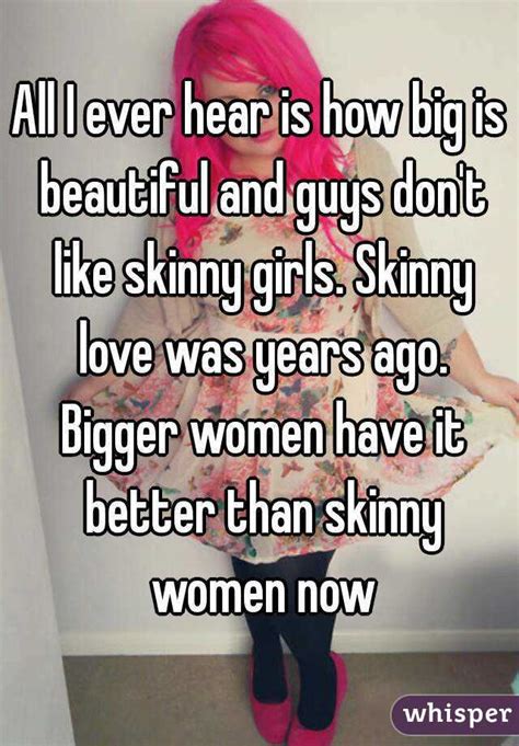 All I Ever Hear Is How Big Is Beautiful And Guys Dont Like Skinny Girls Skinny Love Was Years