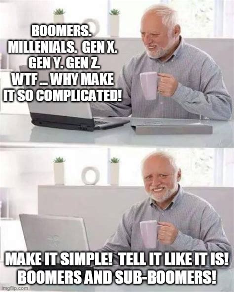 Boomers And Then Everything Less Than Boomers Its Simple Imgflip
