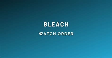 How To Watch Bleach In Order Your Definitive Watch Order Guide