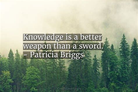 Quote Knowledge Is A Better Weapon Than A Sword Patricia Briggs