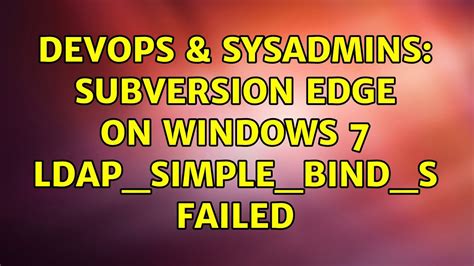 Devops Sysadmins Subversion Edge On Windows Ldap Simple Bind S Failed Youtube