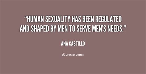 human sexuality has been regulated and shaped by men to serve men s needs ana castillo at