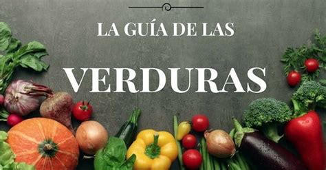 Guía De Las Verduras Beneficios Las Más Recomendables Preparaciones