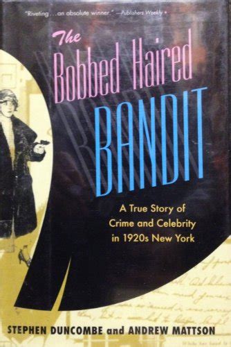 the bobbed haired bandit a true story of crime and celebrity in 1920s new york by duncombe