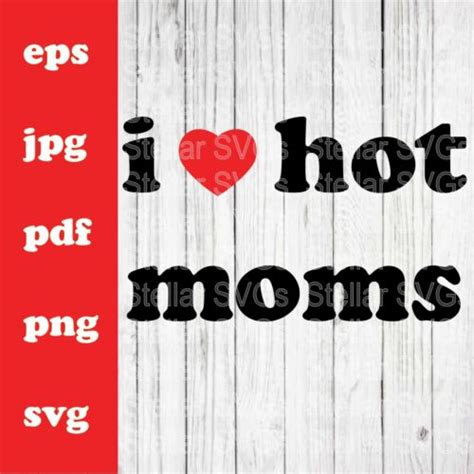 I Love Hot Moms SVG PNG PDF EPS Digital Cut File For Cameo