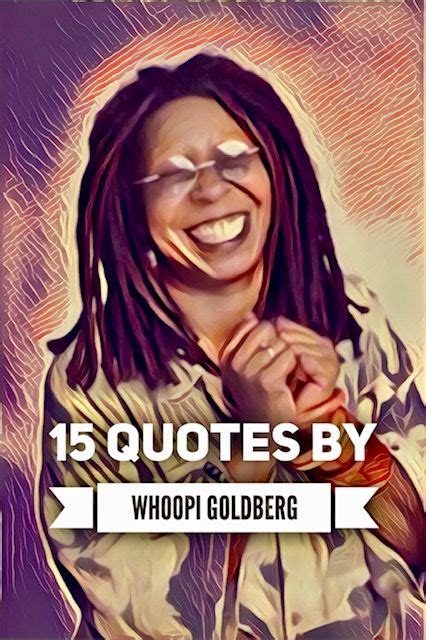 15 Quotes By Whoopi Goldberg Whoopi Goldberg 15th Quotes Boss Lady
