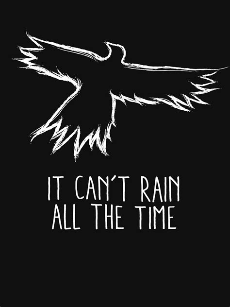 It can't rain all the time lyrics. a member of the stands4 network. "It can't rain all the time The Crow" T-shirt by Lateral-Art | Redbubble