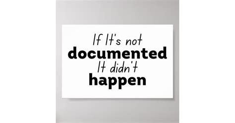 If Its Not Documented It Didnt Happen Poster Zazzle