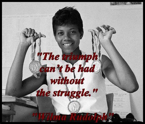 The Triumph Cant Be Had Without The Struggle Wilma Rudolph