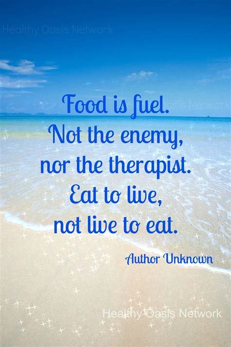 Food Is Fuel Not The Enemy Nor The Therapist Eat To Live Not Live To Eat Health