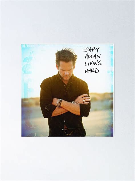 Gary Allan Living Hard Poster For Sale By Barbaraanders Redbubble