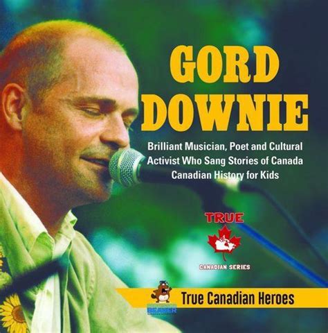 True Canadian Heroes 5 Gord Downie Brilliant Musician Poet And