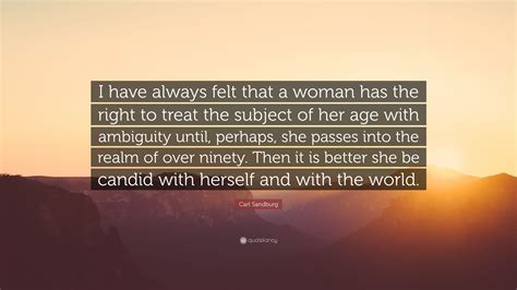 Carl Sandburg Quote: “I have always felt that a woman has the right to