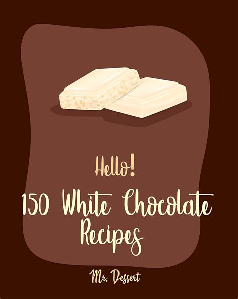 hello 150 white chocolate recipes best white chocolate cookbook ever for beginners [cookie