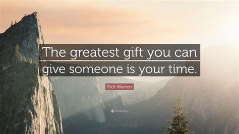 Rick Warren Quote “the Greatest T You Can Give Someone Is Your Time