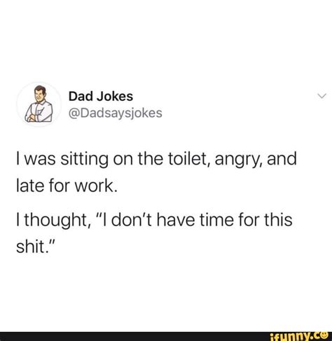 Dad Jokes Dadsaysjokes I Was Sitting On The Toilet Angry And Late