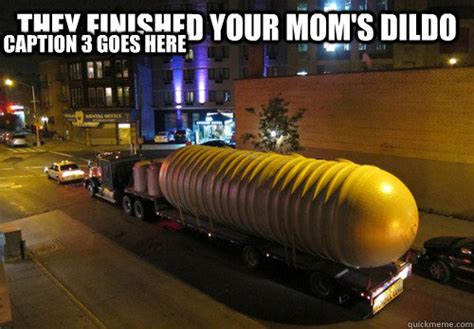 They Finished Your Mom S Dildo Caption Goes Here The Finished Your Moms Dildo Quickmeme