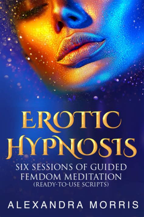 erotic hypnosis six sessions of guided femdom meditation by alexandra morris goodreads