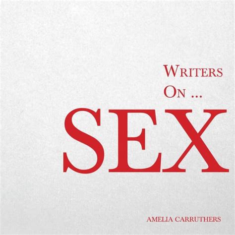 Writers On Sex A Book Of Quotes Poems And Literary Reflections By