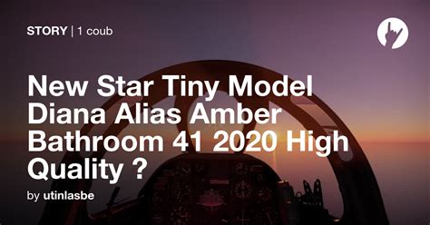 New Star Tiny Model Diana Alias Amber Bathroom 41 2020 High Quality 📣