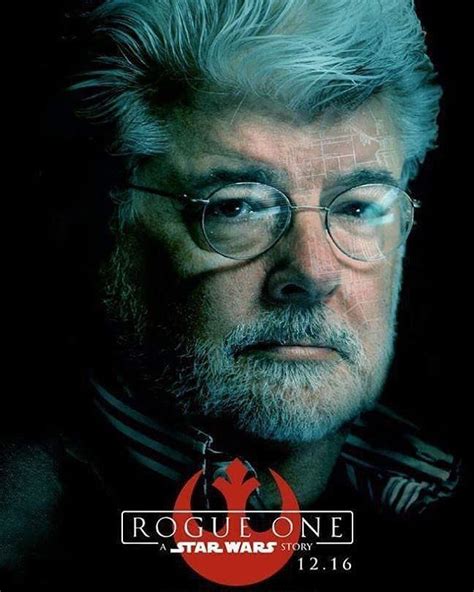 Rogue One A Star Wars Story Character Posters George Lucas He Deserves