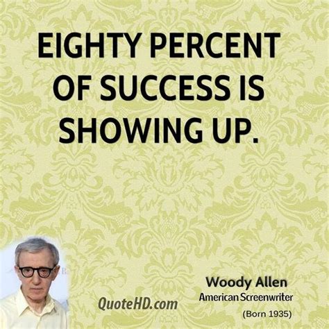 Eighty Percent Of Success Is Showing Up Woody Allen Success Quote