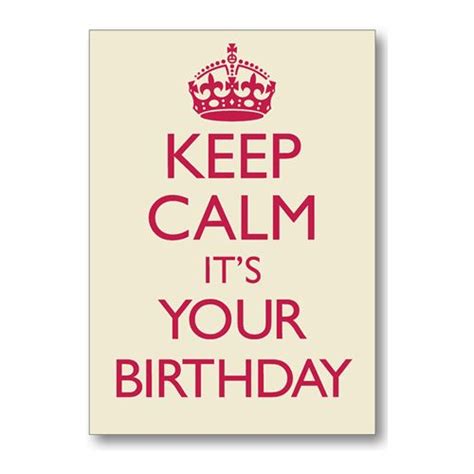 Keep Calm Birthday Its Your Birthday Birthday Quotes Famous