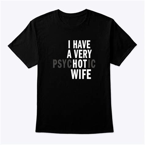 I Have A Very Psychotic Wife Shirt