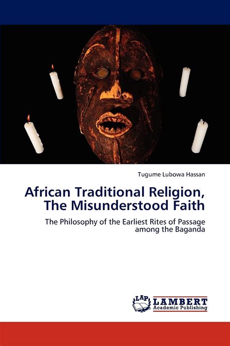 African Traditional Religion The Misunderstood Faith The Philosophy Of The Earliest Rites Of