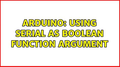 Arduino Using Serial As Boolean Function Argument Youtube