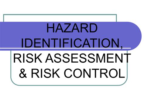 HAZARD IDENTIFICATION RISK ASSESSMENT RISK CONTROL