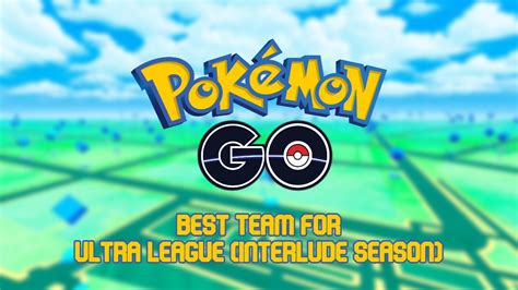 Pokemon Go Best Team For Ultra League Interlude Season Attack Of