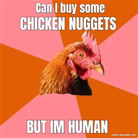 Can I Buy Some But Im Human Chicken Nuggets Meme Generator