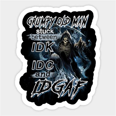 Skull Grumpy Old Man Stuck Between Idk Idc And Idgaf Skull Grumpy Old