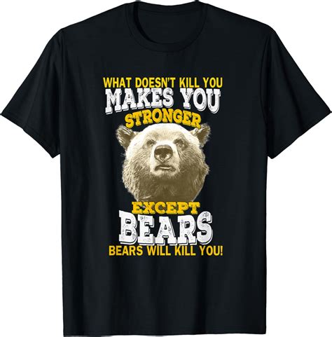 What Doesnt Kill You Makes You Stronger Except Bears T Shirt Clothing