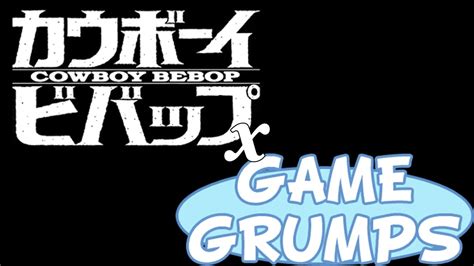 Game Grumps X Cowboy Bebop Youtube
