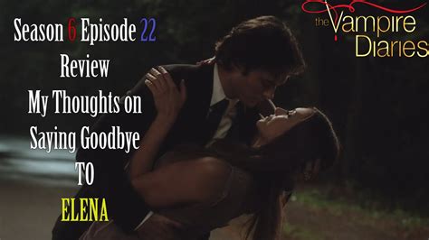 The Vampire Diaries 6x22 Review My Thoughts On Saying Goodbye To Elena Youtube
