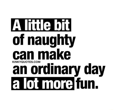 A Little Bit Of Naughty Can Make Kinkyquotes An Ordinary Day Ad Fun Ifunny