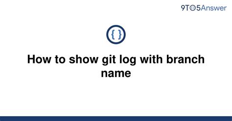 Solved How To Show Git Log With Branch Name 9to5answer