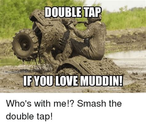 double tap if you love muddin who s with me smash the double tap meme on sizzle