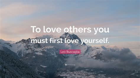 Leo Buscaglia Quote To Love Others You Must First Love Yourself