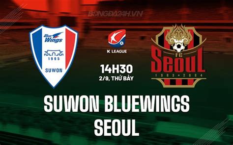 Nhận định Bóng đá Suwon Bluewings Vs Seoul VĐqg Hàn Quốc