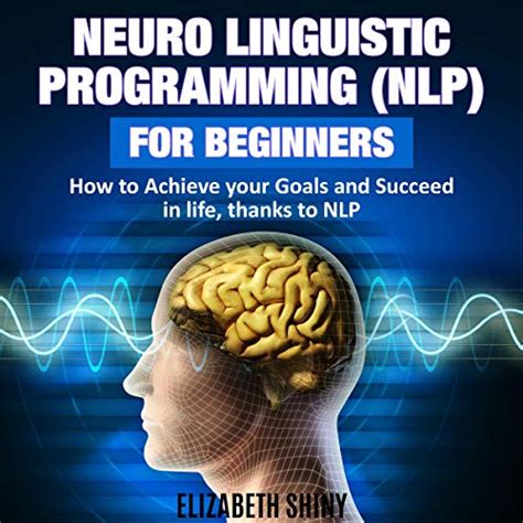 Neuro Linguistic Programming Nlp For Beginners How To Achieve Your