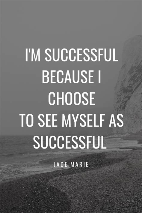 Im Successful Because I Choose To See Myself As Successful