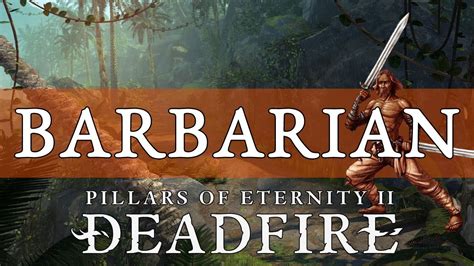 Pillars Of Eternity 2 Deadfire Guide Barbarian Youtube